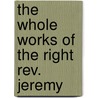 the Whole Works of the Right Rev. Jeremy by Jeremy Taylor