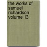 the Works of Samuel Richardson Volume 13 by Samuel Richardson