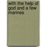 With the Help of God and a Few Marines by Walter Alden Dyer