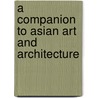 A Companion to Asian Art and Architecture by Rebecca M. Brown