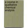 A Course In Qualitative Chemical Analysis by Charles Baskerville