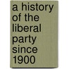 A History of the Liberal Party Since 1900 by David Dutton