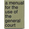 A Menual for the Use of the General Court by R. Grove