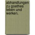 Abhandlungen zu Goethes Leben und Werken.