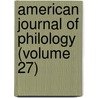 American Journal Of Philology (Volume 27) door Jstor (Organization)