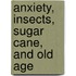 Anxiety, Insects, Sugar Cane, and Old Age