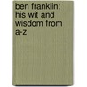 Ben Franklin: His Wit And Wisdom From A-Z by Alan Schroeder