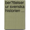 Ber�Ttelser Ur Svenska Historien ... door Anders Fryxell