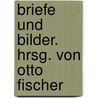 Briefe Und Bilder. Hrsg. Von Otto Fischer door Otto Fischer