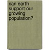 Can Earth Support Our Growing Population? door Kate Shuster