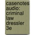 Casenotes Audio: Criminal Law Dressler 3e