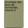 Chronique Des Ducs De Normandie, Volume 2 by Francisque Michel