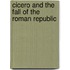 Cicero And The Fall Of The Roman Republic