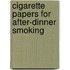 Cigarette Papers for After-Dinner Smoking