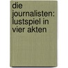 Die Journalisten: Lustspiel In Vier Akten by Gustav Freytag