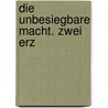 Die Unbesiegbare Macht. Zwei Erz by Marie Von Ebner-Esche