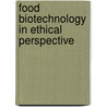 Food Biotechnology in Ethical Perspective door Paul B. Thompson