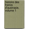 Histoire Des Francs D'Austrasie, Volume 1 door Pierre Auguste Florent G�Rard