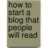 How to Start a Blog That People Will Read by Mike Omar