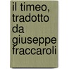 Il Timeo, Tradotto Da Giuseppe Fraccaroli door Plato Plato