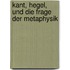 Kant, Hegel, und die Frage der Metaphysik