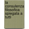 La Consulenza Filosofica Spiegata a Tutti by Stefano Zampieri