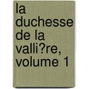La Duchesse De La Valli�Re, Volume 1 by St�Phanie F�Licit� Genlis