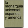 La Monarquia Universal Espanola y America door Peer Schmidt