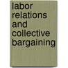 Labor Relations And Collective Bargaining door Michael Carrell
