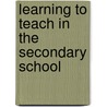 Learning To Teach In The Secondary School door Tony Turner