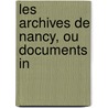 Les Archives De Nancy, Ou Documents In door Henri Lepage