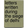 Letters Written During The Siege Of Delhi door Hervey Harris Greathed