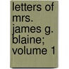 Letters of Mrs. James G. Blaine; Volume 1 by Hon James G. Blaine