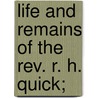 Life And Remains Of The Rev. R. H. Quick; by Robert Herbert Quick