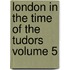 London in the Time of the Tudors Volume 5