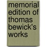 Memorial Edition of Thomas Bewick's Works by Thomas Bewick