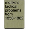 Moltke's Tactical Problems from 1858-1882 door Helmuth Moltke