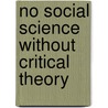 No Social Science without Critical Theory door Harry F. Dahms