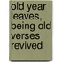 Old Year Leaves, Being Old Verses Revived
