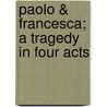 Paolo & Francesca; A Tragedy in Four Acts by Professor Stephen Phillips