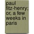 Paul Fitz-Henry; Or, a Few Weeks in Paris