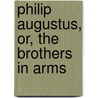 Philip Augustus, Or, The Brothers In Arms door George Payne Rainsford James
