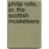 Philip Rollo, Or, The Scottish Musketeers door James Grant