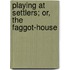 Playing At Settlers; Or, The Faggot-House