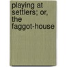 Playing At Settlers; Or, The Faggot-House door Sarah Wallis Bowdich Lee