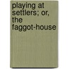 Playing At Settlers; Or, The Faggot-House by Sarah Wallis Bowdich Lee