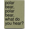 Polar Bear, Polar Bear, What Do You Hear? door Eric Carle