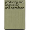 Producing and Negotiating Non-Citizenship by Patricia Landolt