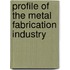 Profile of the Metal Fabrication Industry