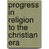 Progress In Religion To The Christian Era